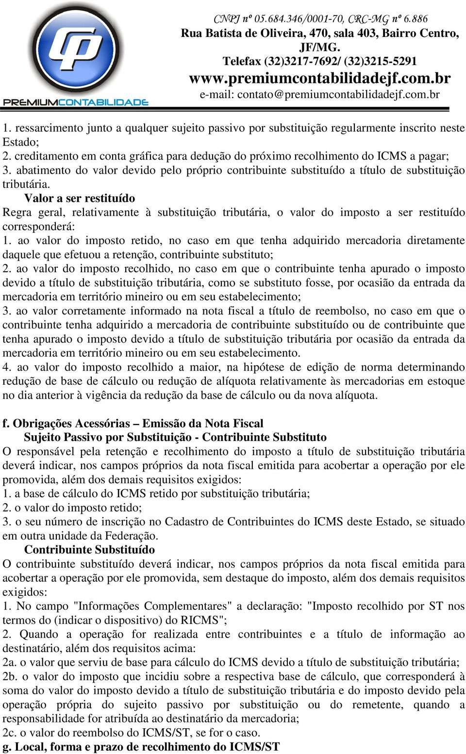 Valor a ser restituído Regra geral, relativamente à substituição tributária, o valor do imposto a ser restituído corresponderá: 1.