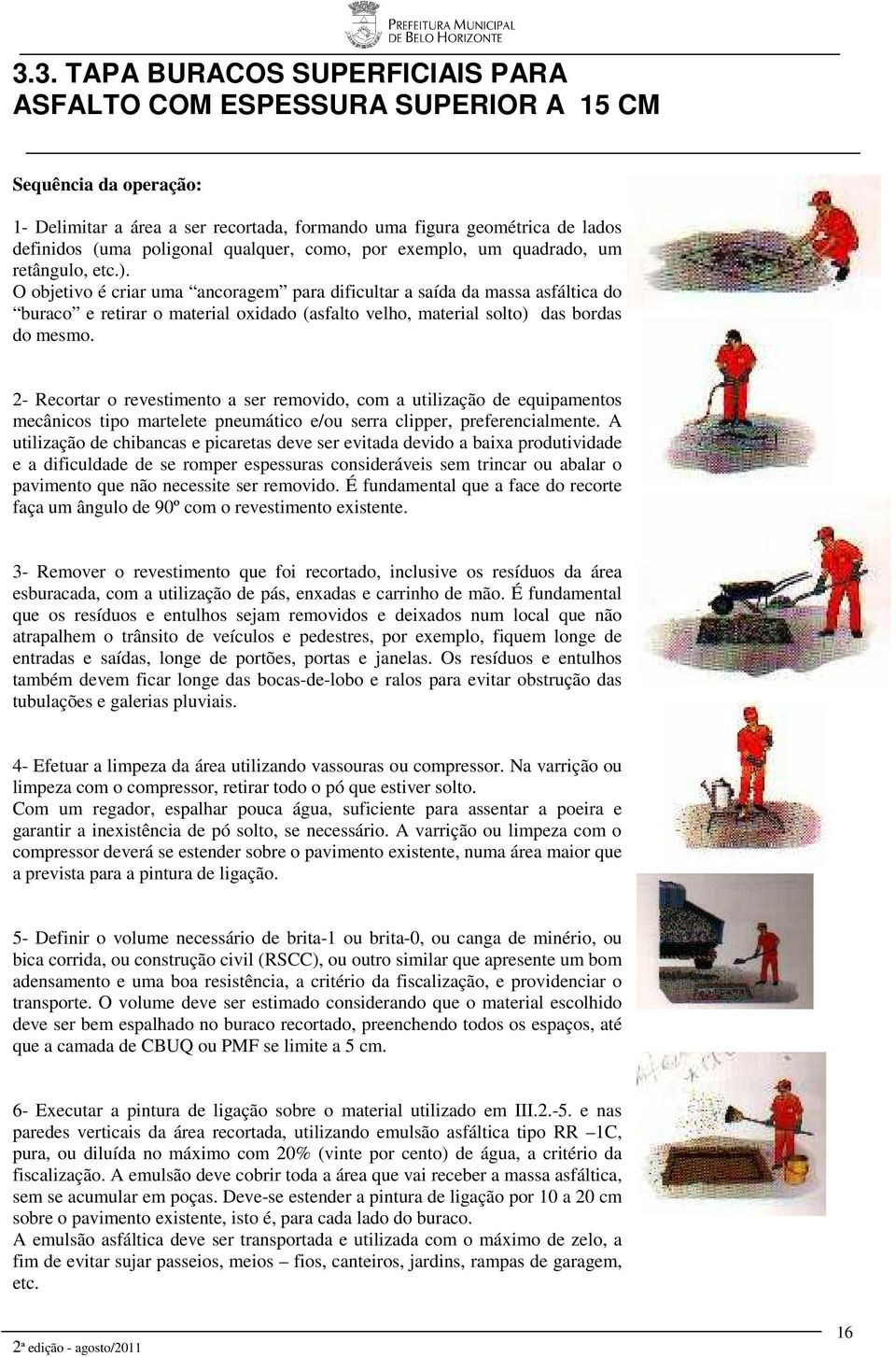 O objetivo é criar uma ancoragem para dificultar a saída da massa asfáltica do buraco e retirar o material oxidado (asfalto velho, material solto) das bordas do mesmo.