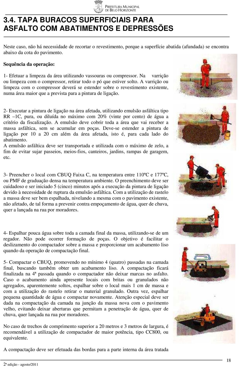 A varrição ou limpeza com o compressor deverá se estender sobre o revestimento existente, numa área maior que a prevista para a pintura de ligação.