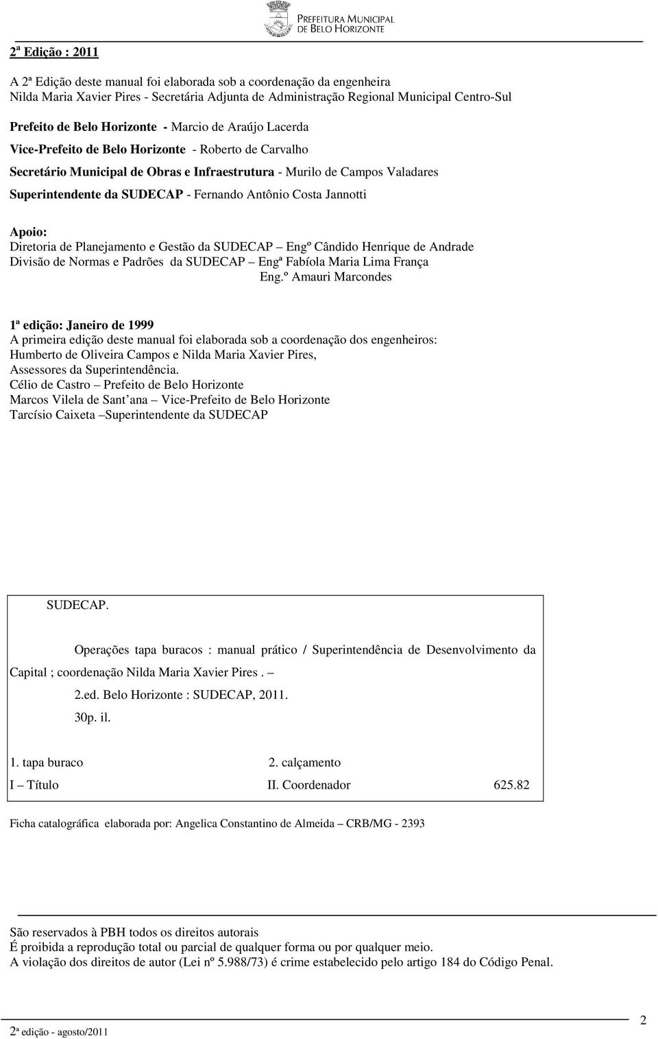 Fernando Antônio Costa Jannotti Apoio: Diretoria de Planejamento e Gestão da SUDECAP Engº Cândido Henrique de Andrade Divisão de Normas e Padrões da SUDECAP Engª Fabíola Maria Lima França Eng.