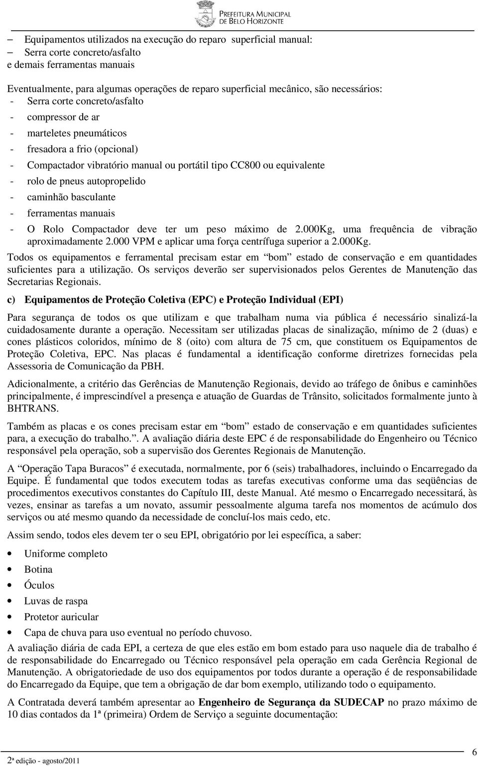 pneus autopropelido - caminhão basculante - ferramentas manuais - O Rolo Compactador deve ter um peso máximo de 2.000Kg, uma frequência de vibração aproximadamente 2.