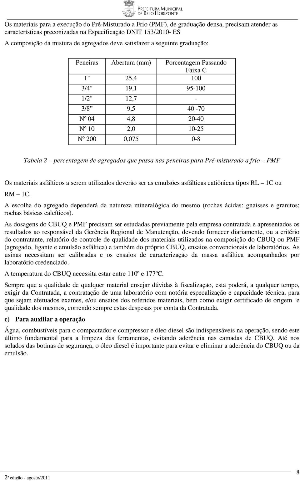 0-8 Tabela 2 percentagem de agregados que passa nas peneiras para Pré-misturado a frio PMF Os materiais asfálticos a serem utilizados deverão ser as emulsões asfálticas catiônicas tipos RL 1C ou RM