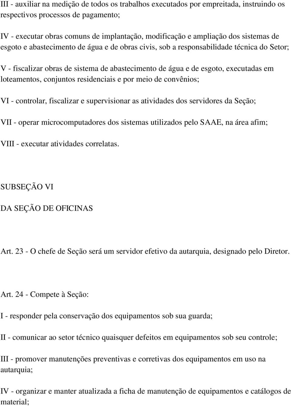 conjuntos residenciais e por meio de convênios; VI - controlar, fiscalizar e supervisionar as atividades dos servidores da Seção; VII - operar microcomputadores dos sistemas utilizados pelo SAAE, na