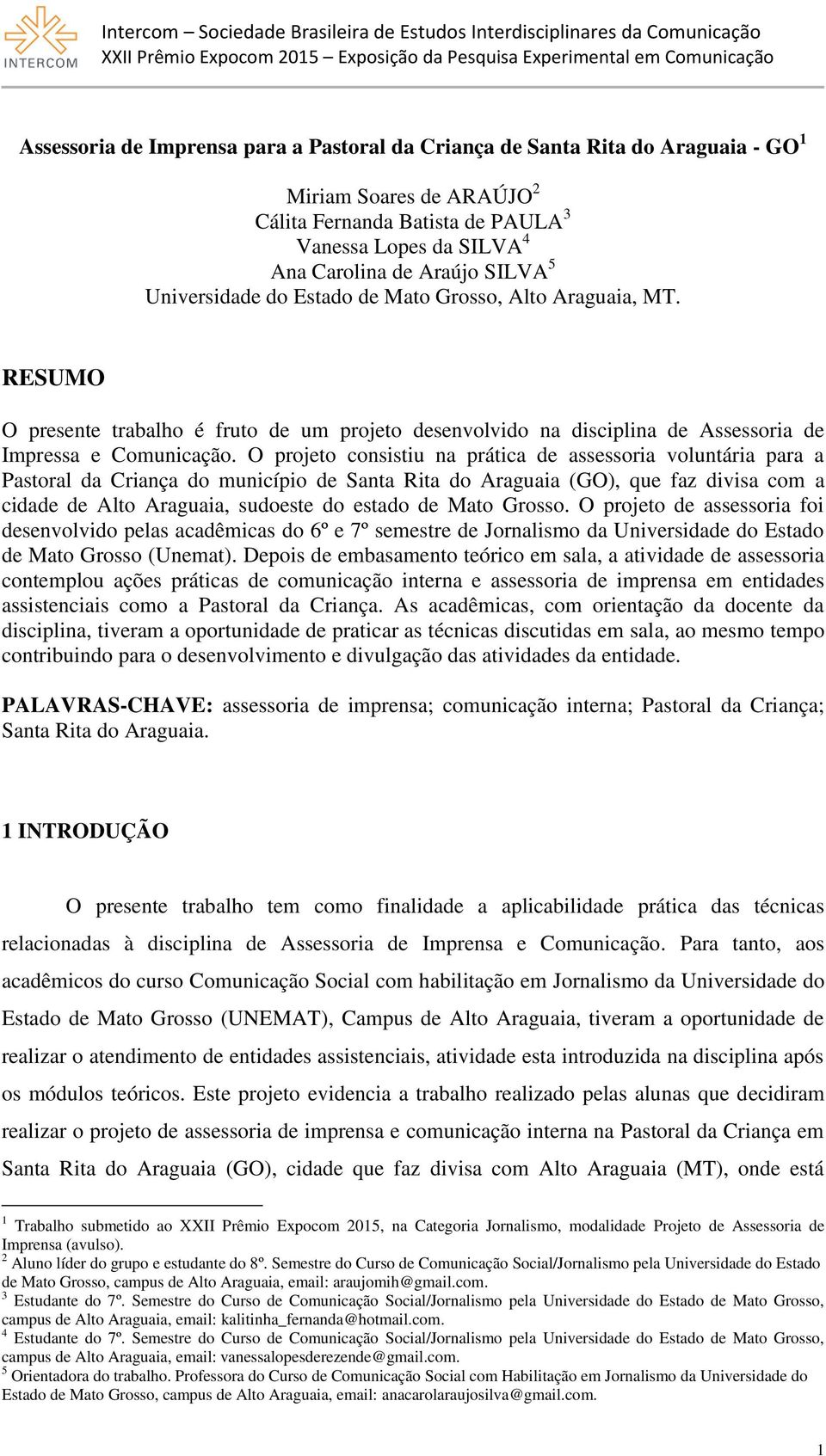 O projeto consistiu na prática de assessoria voluntária para a Pastoral da Criança do município de Santa Rita do Araguaia (GO), que faz divisa com a cidade de Alto Araguaia, sudoeste do estado de