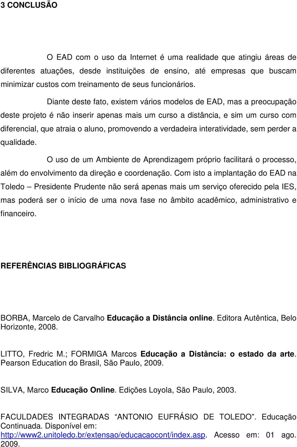 Diante deste fato, existem vários modelos de EAD, mas a preocupação deste projeto é não inserir apenas mais um curso a distância, e sim um curso com diferencial, que atraia o aluno, promovendo a