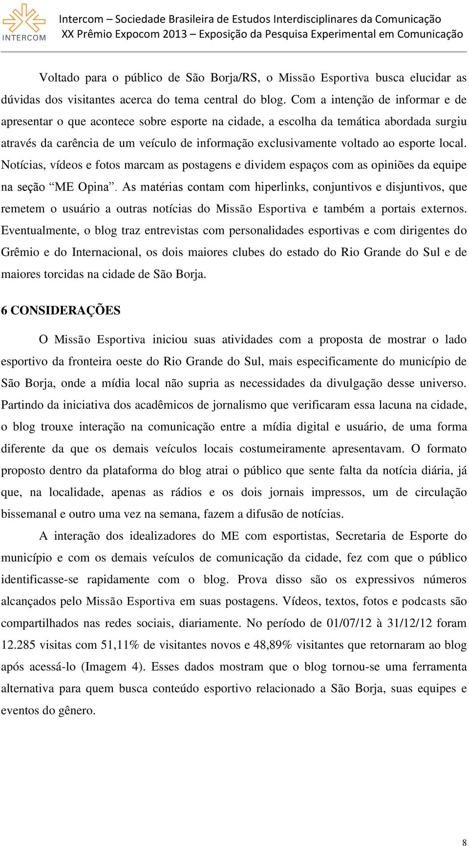 esporte local. Notícias, vídeos e fotos marcam as postagens e dividem espaços com as opiniões da equipe na seção ME Opina.