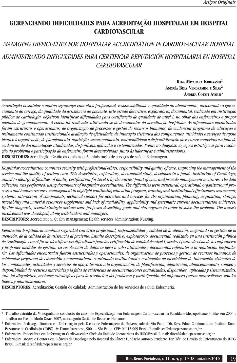 profissional, responsabilidade e qualidade do atendimento, melhorando o gerenciamento do serviço, da qualidade da assistência ao paciente.