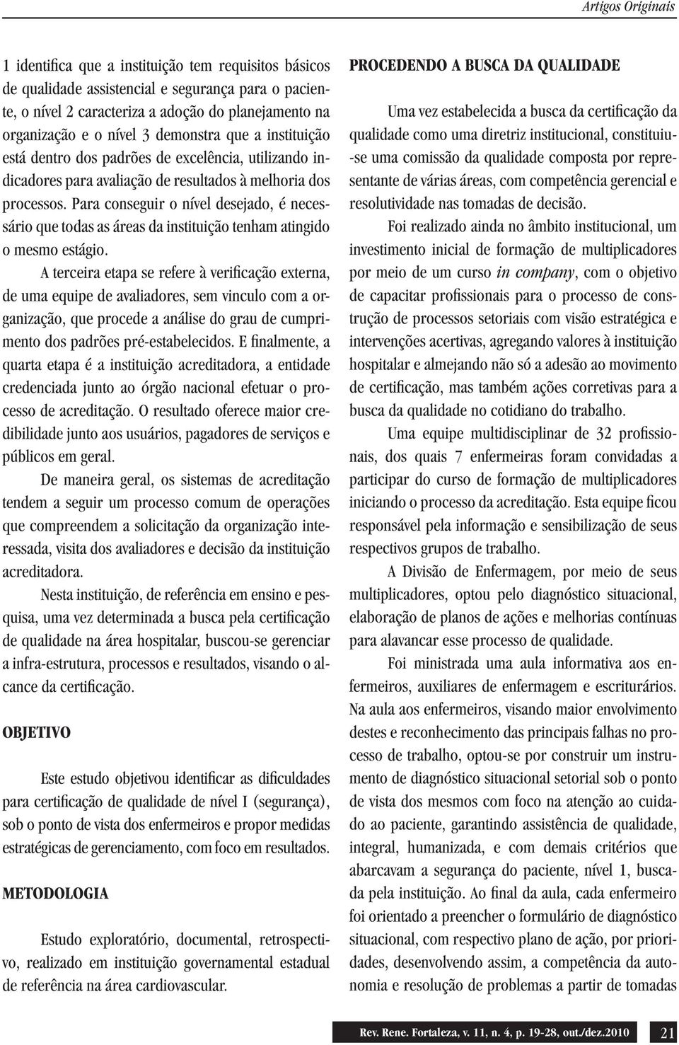 Para conseguir o nível desejado, é necessário que todas as áreas da instituição tenham atingido o mesmo estágio.