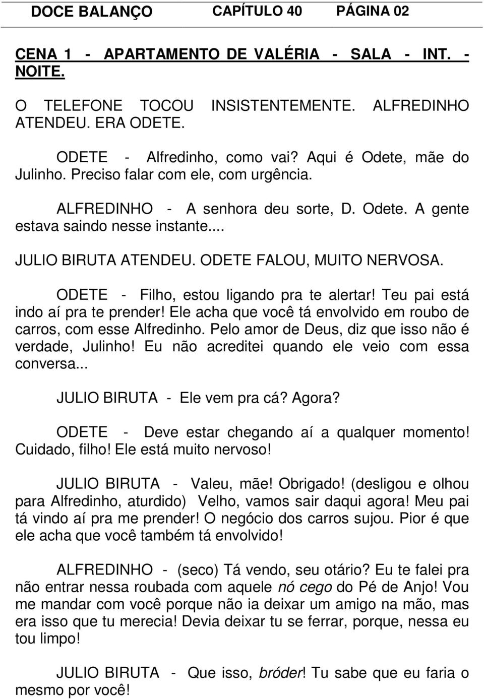 ODETE - Filho, estou ligando pra te alertar! Teu pai está indo aí pra te prender! Ele acha que você tá envolvido em roubo de carros, com esse Alfredinho.