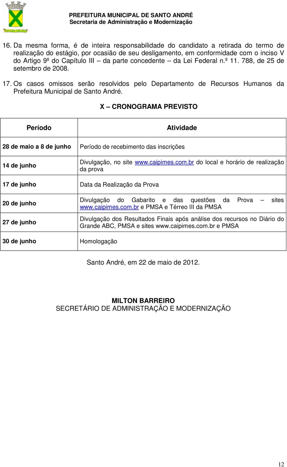 X CRONOGRAMA PREVISTO Período Atividade 28 de maio a 8 de junho Período de recebimento das inscrições 14 de junho Divulgação, no site www.caipimes.com.