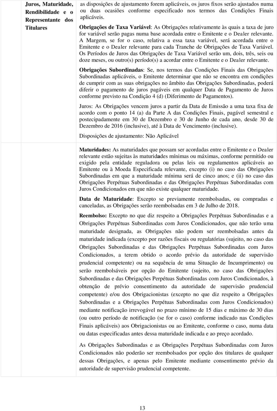 A Margem, se for o caso, relativa a essa taxa variável, será acordada entre o Emitente e o Dealer relevante para cada Tranche de Obrigações de Taxa Variável.