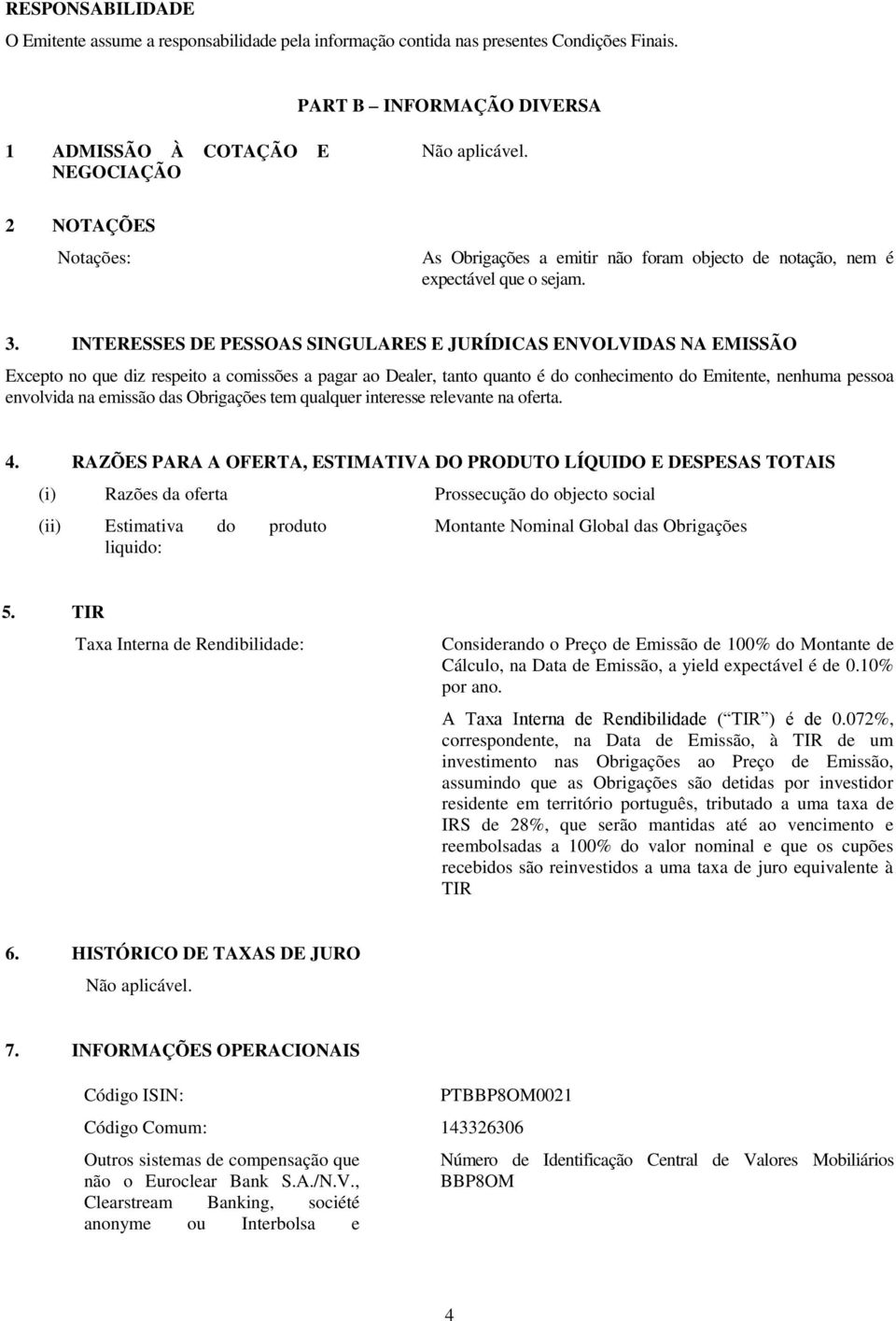 INTERESSES DE PESSOAS SINGULARES E JURÍDICAS ENVOLVIDAS NA EMISSÃO Excepto no que diz respeito a comissões a pagar ao Dealer, tanto quanto é do conhecimento do Emitente, nenhuma pessoa envolvida na