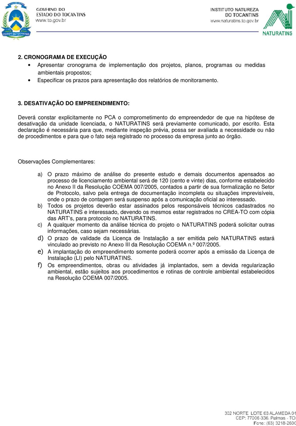 DESATIVAÇÃO DO EMPREENDIMENTO: Deverá constar explicitamente no PCA o comprometimento do empreendedor de que na hipótese de desativação da unidade licenciada, o NATURATINS será previamente