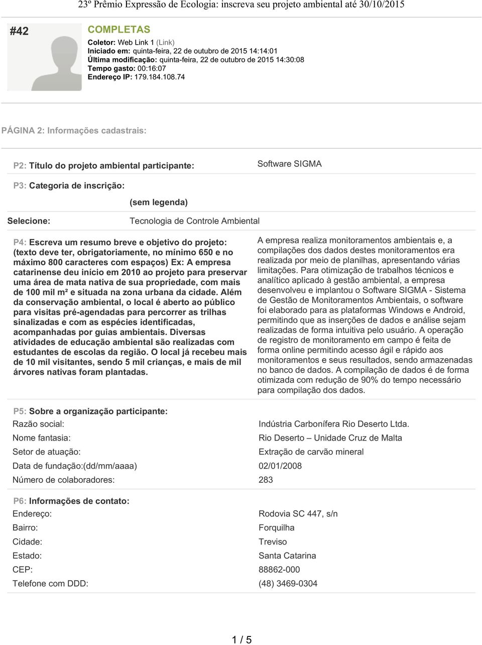 74 PÁGINA 2: Informações cadastrais: P2: Título do projeto ambiental participante: Software SIGMA P3: Categoria de inscrição: (sem legenda) Selecione: Tecnologia de Controle Ambiental P4: Escreva um