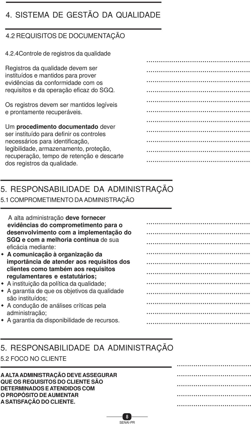 4Controle de registros da qualidade Registros da qualidade devem ser instituídos e mantidos para prover evidências da conformidade com os requisitos e da operação eficaz do SGQ.