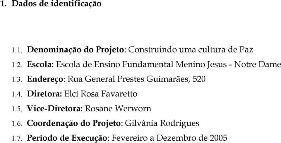 Endereço: Rua General Prestes Guimarães, 520 1.4. Diretora: Elcí Rosa Favaretto 1.5. Vice-Diretora: Rosane Werworn 1.