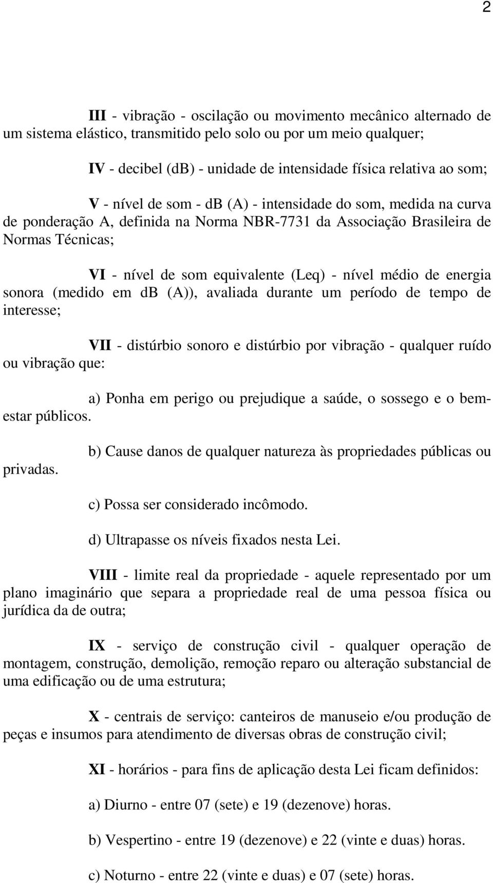 médio de energia sonora (medido em db (A)), avaliada durante um período de tempo de interesse; VII - distúrbio sonoro e distúrbio por vibração - qualquer ruído ou vibração que: a) Ponha em perigo ou