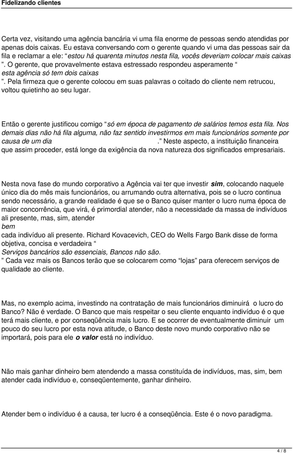 O gerente, que provavelmente estava estressado respondeu asperamente esta agência só tem dois caixas.