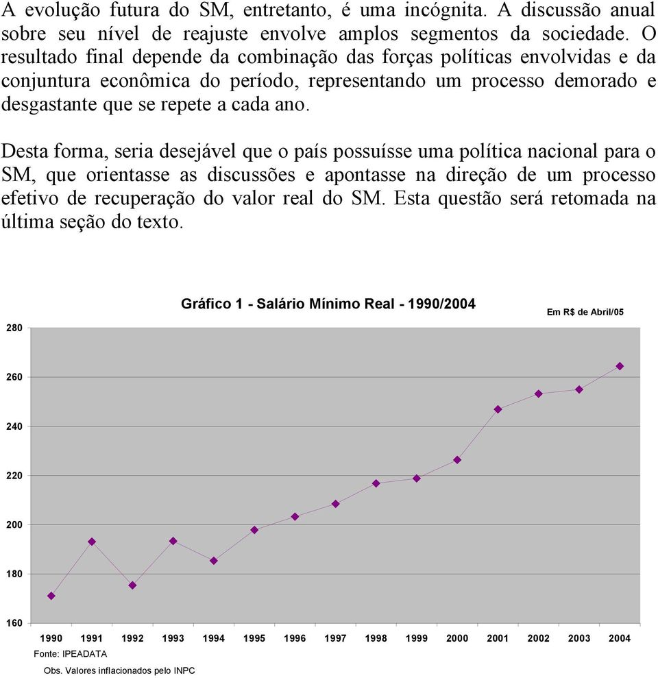 Desta forma, seria desejável que o país possuísse uma política nacional para o SM, que orientasse as discussões e apontasse na direção de um processo efetivo de recuperação do valor