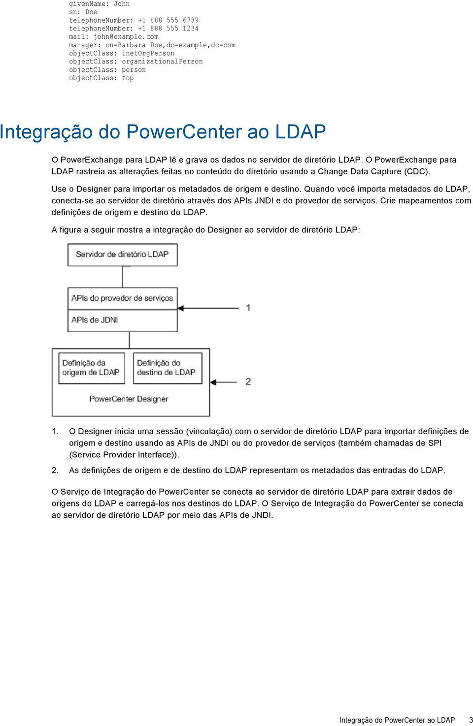 LDAP lê e grava os dados no servidor de diretório LDAP. O PowerExchange para LDAP rastreia as alterações feitas no conteúdo do diretório usando a Change Data Capture (CDC).