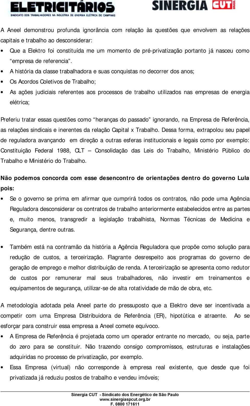 A história da classe trabalhadora e suas conquistas no decorrer dos anos; Os Acordos Coletivos de Trabalho; As ações judiciais referentes aos processos de trabalho utilizados nas empresas de energia