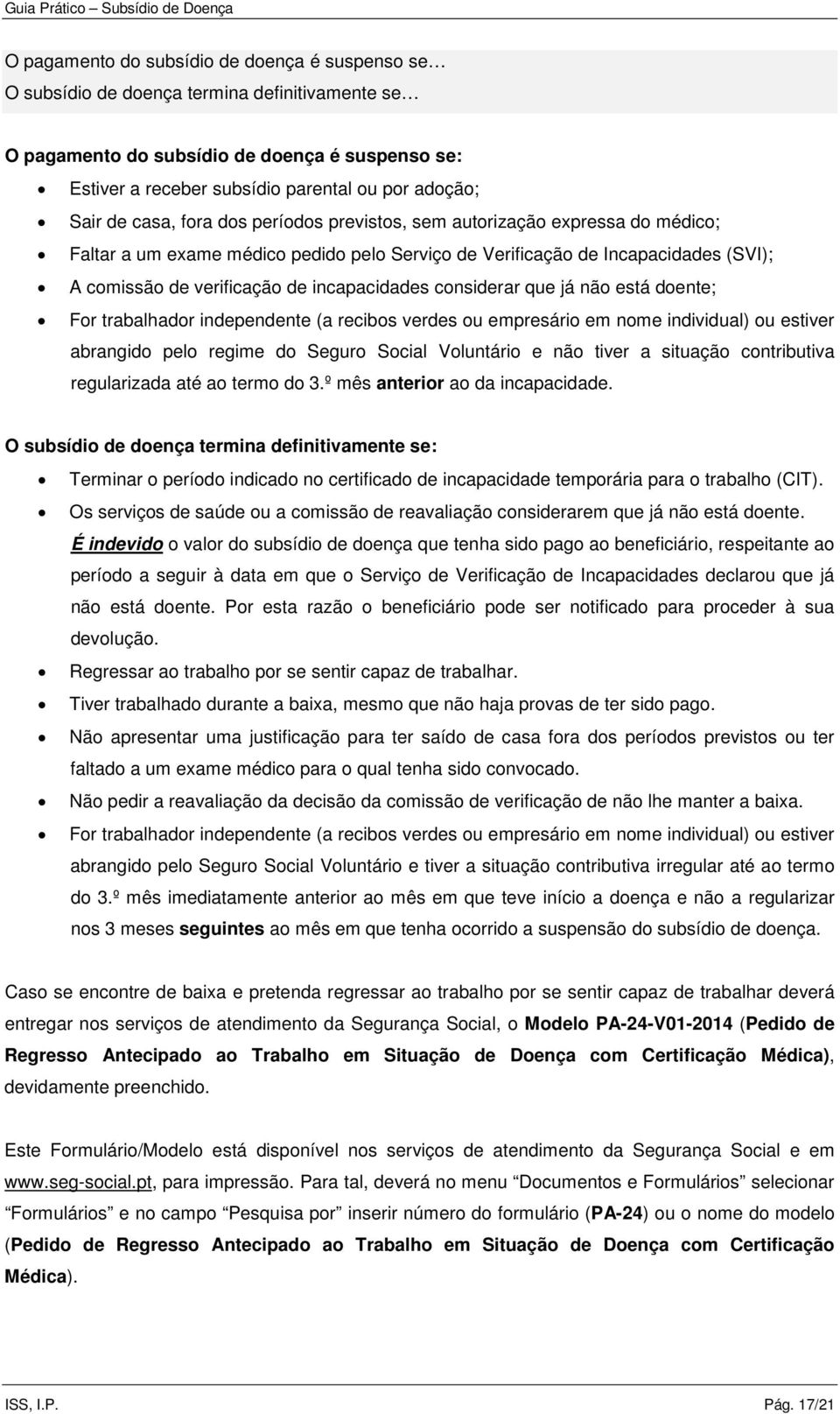 incapacidades considerar que já não está doente; For trabalhador independente (a recibos verdes ou empresário em nome individual) ou estiver abrangido pelo regime do Seguro Social Voluntário e não