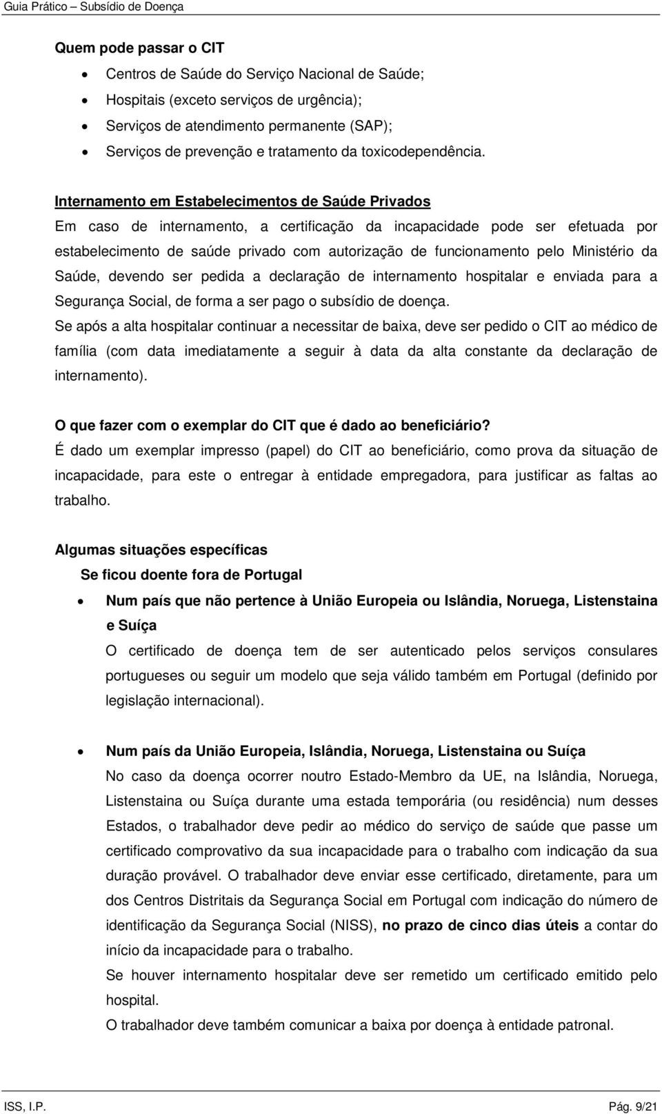 Internamento em Estabelecimentos de Saúde Privados Em caso de internamento, a certificação da incapacidade pode ser efetuada por estabelecimento de saúde privado com autorização de funcionamento pelo