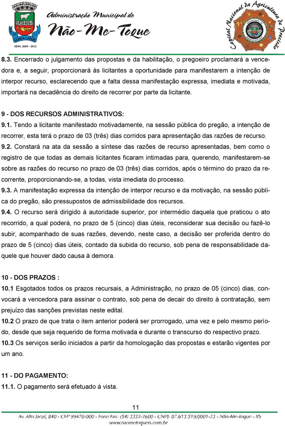 Tendo a licitante manifestado motivadamente, na sessão pública do pregão, a intenção de recorrer, esta terá o prazo de 03 (três) dias corridos para apresentação das razões de recurso. 9.2.