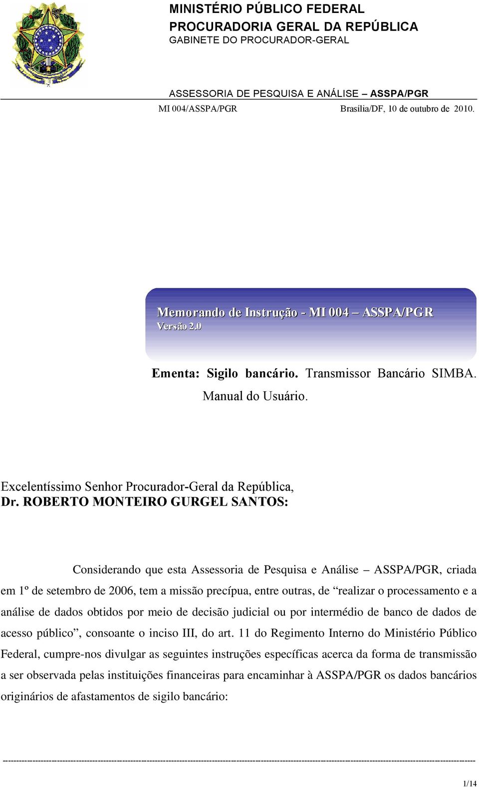 ROBERTO MONTEIRO GURGEL SANTOS: Considerando que esta Assessoria de Pesquisa e Análise ASSPA/PGR, criada em 1º de setembro de 2006, tem a missão precípua, entre outras, de realizar o processamento e