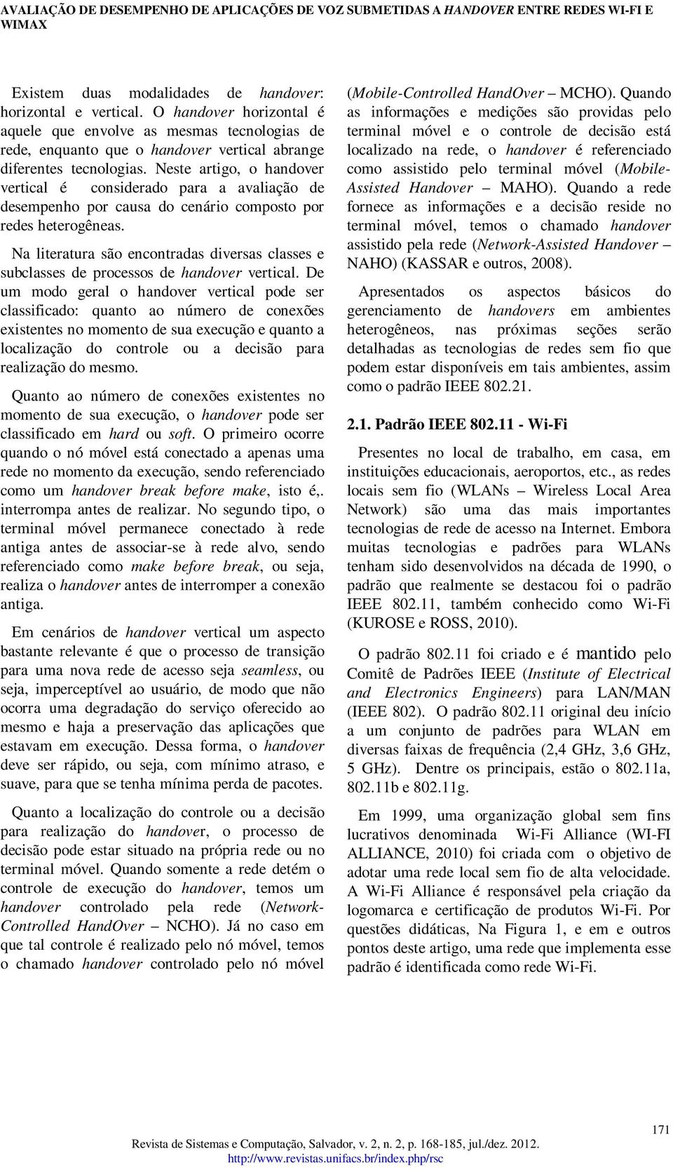 Na literatura são encontradas diversas classes e subclasses de processos de handover vertical.