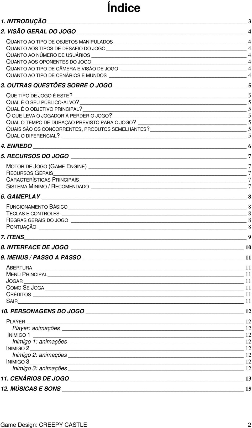 JOGO 4 QUANTO AO TIPO DE CENÁRIOS E MUNDOS 4 3. OUTRAS QUESTÕES SOBRE O JOGO 5 QUE TIPO DE JOGO É ESTE? 5 QUAL É O SEU PÚBLICO-ALVO? 5 QUAL É O OBJETIVO PRINCIPAL?