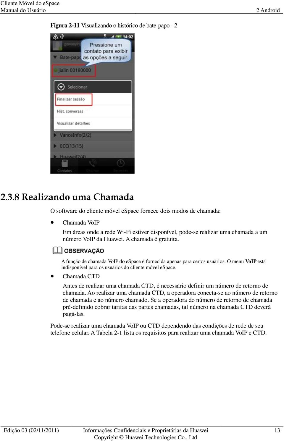 Huawei. A chamada égratuita. A função de chamada VoIP do espace éfornecida apenas para certos usuários. O menu VoIP está indisponível para os usuários do cliente móvel espace.