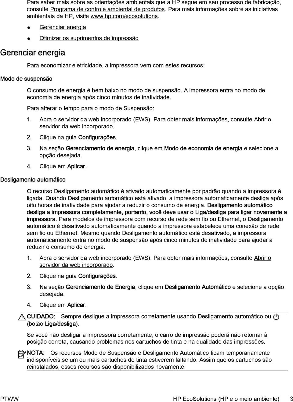 Gerenciar energia Otimizar os suprimentos de impressão Gerenciar energia Modo de suspensão Para economizar eletricidade, a impressora vem com estes recursos: O consumo de energia é bem baixo no modo