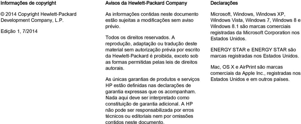 A reprodução, adaptação ou tradução deste material sem autorização prévia por escrito da Hewlett-Packard é proibida, exceto sob as formas permitidas pelas leis de direitos autorais.