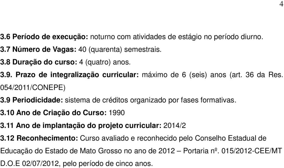 9 Periodicidade: sistema de créditos organizado por fases formativas. 3.10 Ano de Criação do Curso: 1990 3.