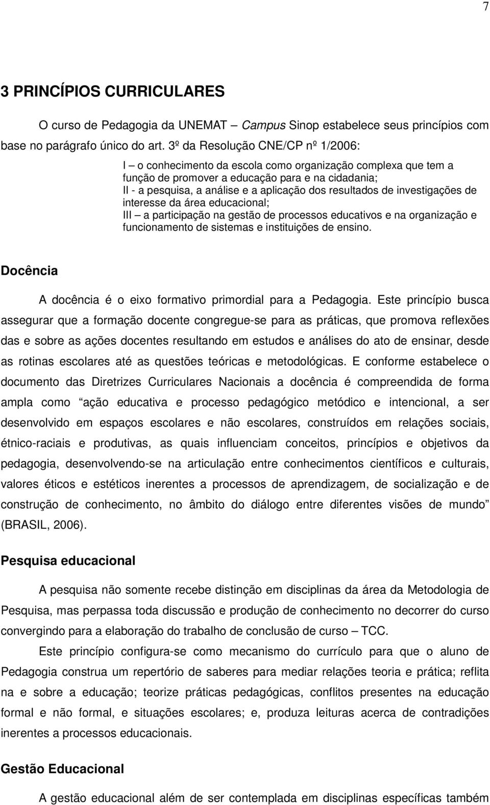 resultados de investigações de interesse da área educacional; III a participação na gestão de processos educativos e na organização e funcionamento de sistemas e instituições de ensino.