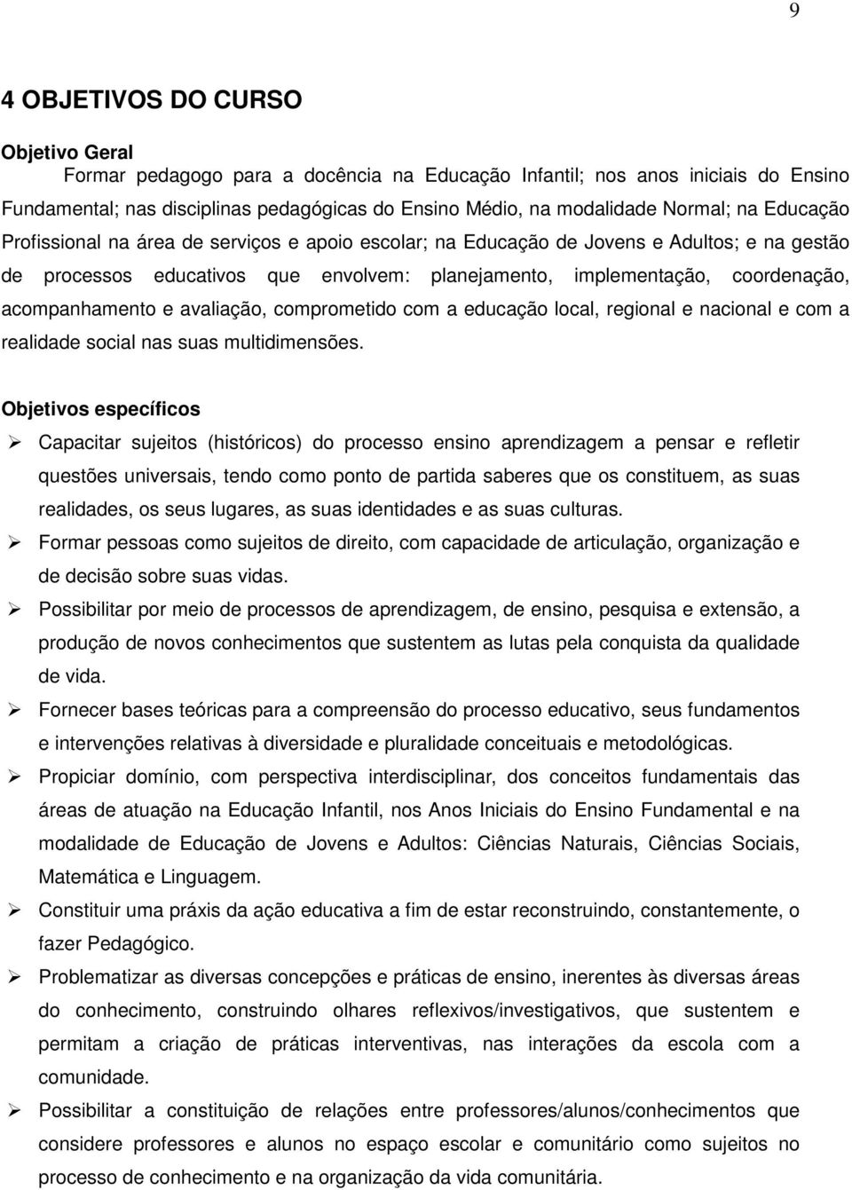 acompanhamento e avaliação, comprometido com a educação local, regional e nacional e com a realidade social nas suas multidimensões.