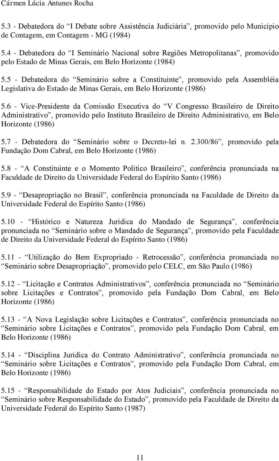 5 - Debatedora do Seminário sobre a Constituinte, promovido pela Assembléia Legislativa do Estado de Minas Gerais, em Belo Horizonte (1986) 5.