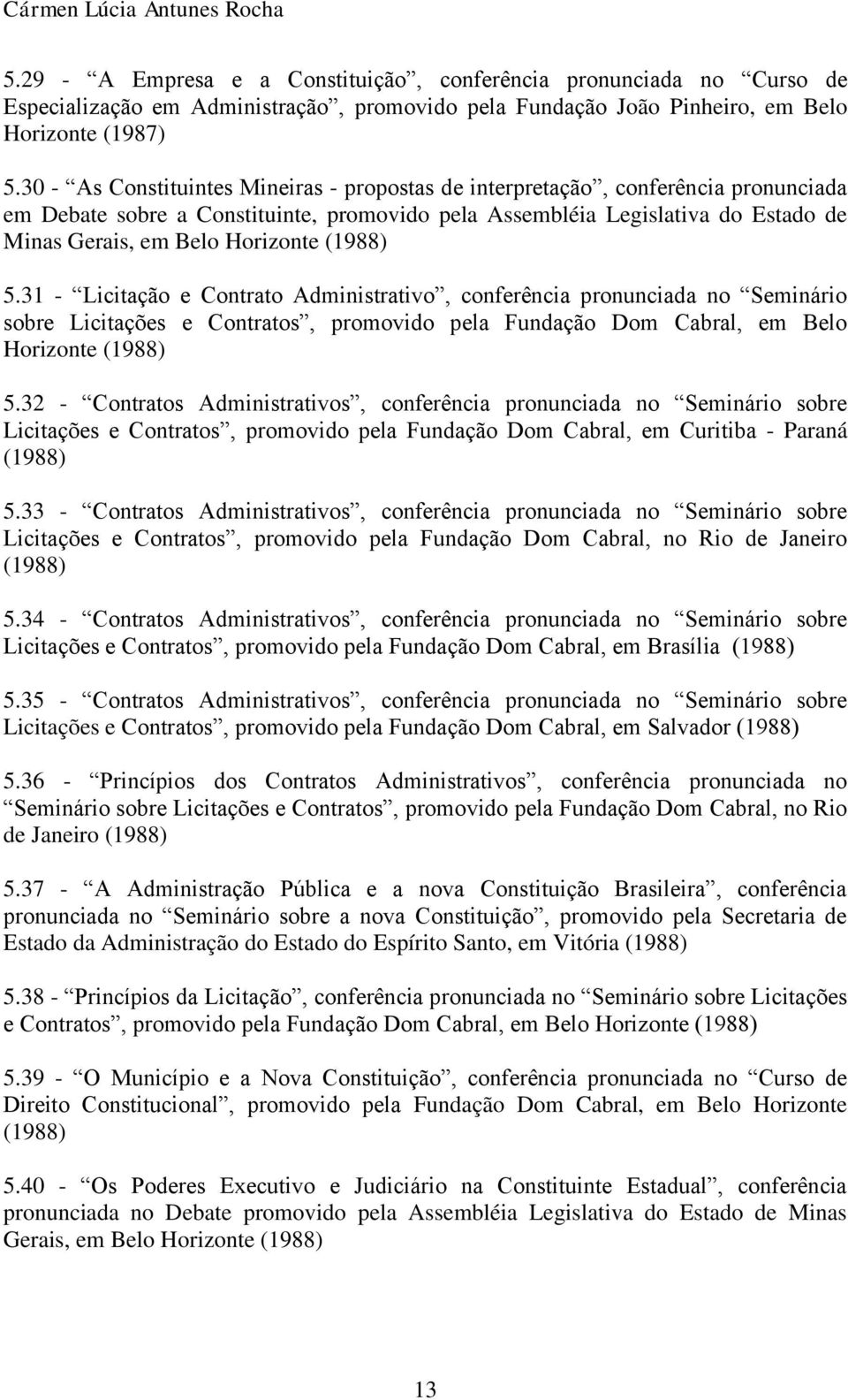 (1988) 5.31 - Licitação e Contrato Administrativo, conferência pronunciada no Seminário sobre Licitações e Contratos, promovido pela Fundação Dom Cabral, em Belo Horizonte (1988) 5.