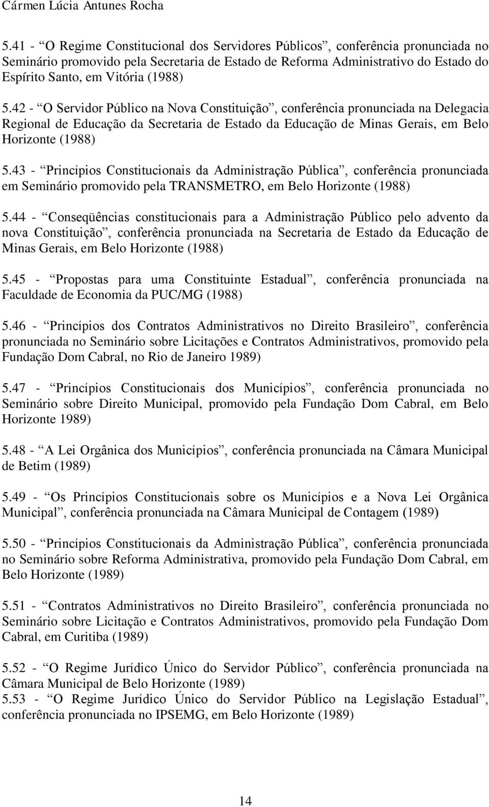 43 - Princípios Constitucionais da Administração Pública, conferência pronunciada em Seminário promovido pela TRANSMETRO, em Belo Horizonte (1988) 5.