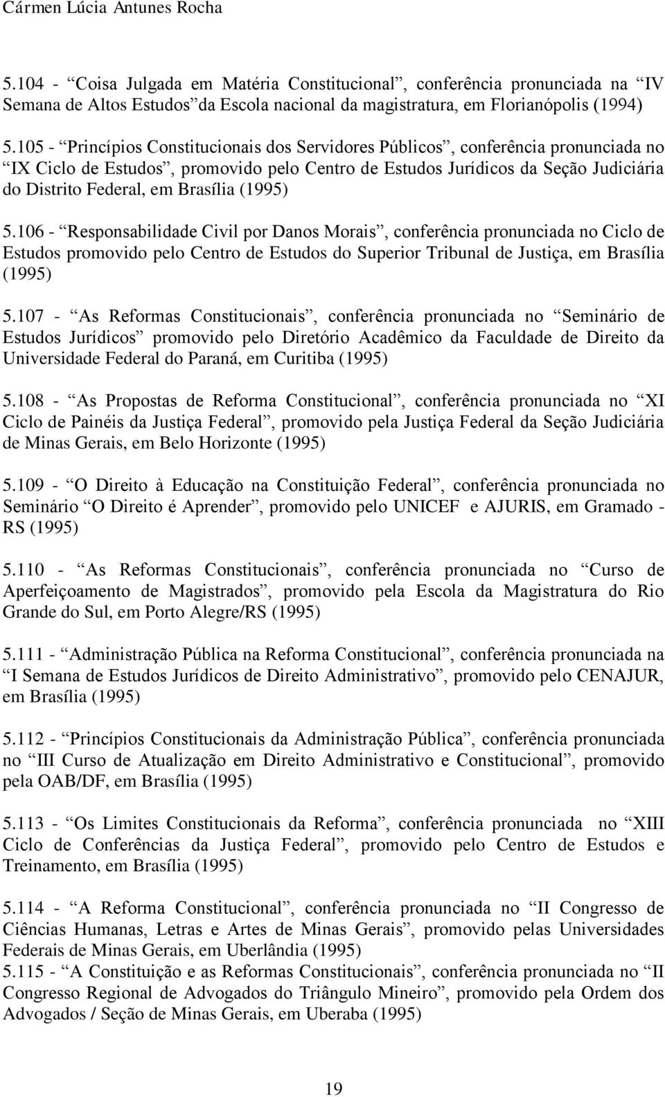 Brasília (1995) 5.106 - Responsabilidade Civil por Danos Morais, conferência pronunciada no Ciclo de Estudos promovido pelo Centro de Estudos do Superior Tribunal de Justiça, em Brasília (1995) 5.