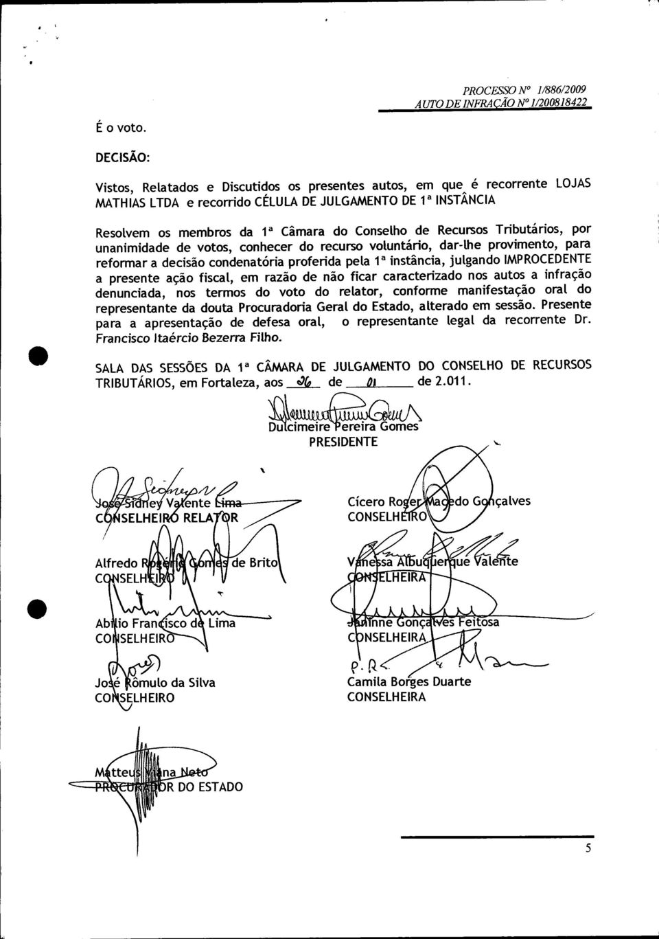 Recursos Tributários, por unanimidade de votos, conhecer do recurso voluntário, dar-lhe provimento, para reformar a decisão condenatória proferida pela 1a instância, julgando IMPROCEDENTE a presente