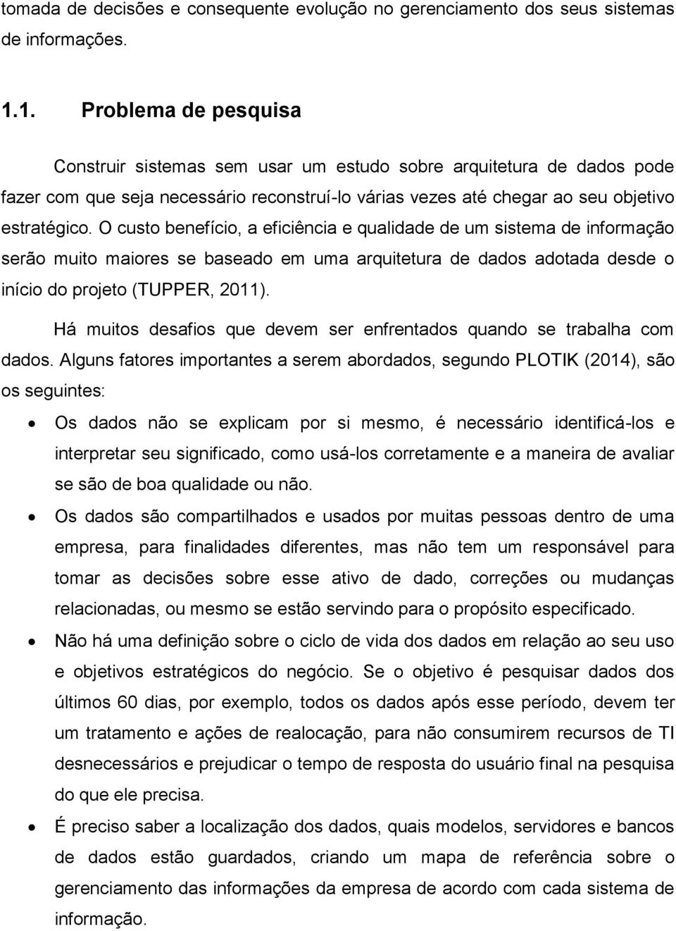 O custo benefício, a eficiência e qualidade de um sistema de informação serão muito maiores se baseado em uma arquitetura de dados adotada desde o início do projeto (TUPPER, 2011).