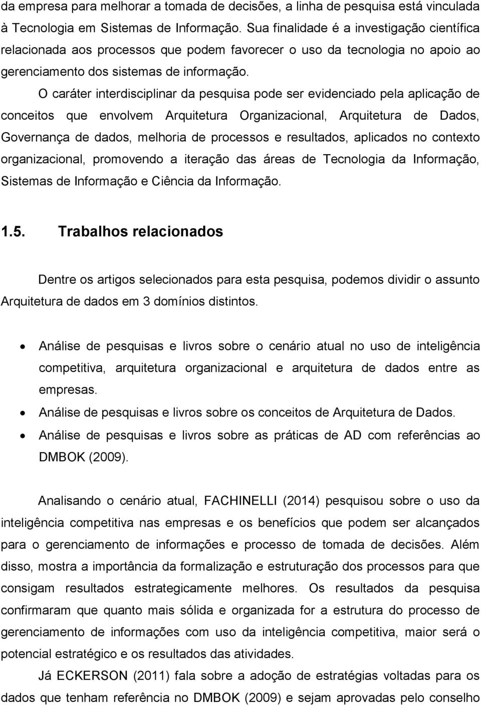 O caráter interdisciplinar da pesquisa pode ser evidenciado pela aplicação de conceitos que envolvem Arquitetura Organizacional, Arquitetura de Dados, Governança de dados, melhoria de processos e