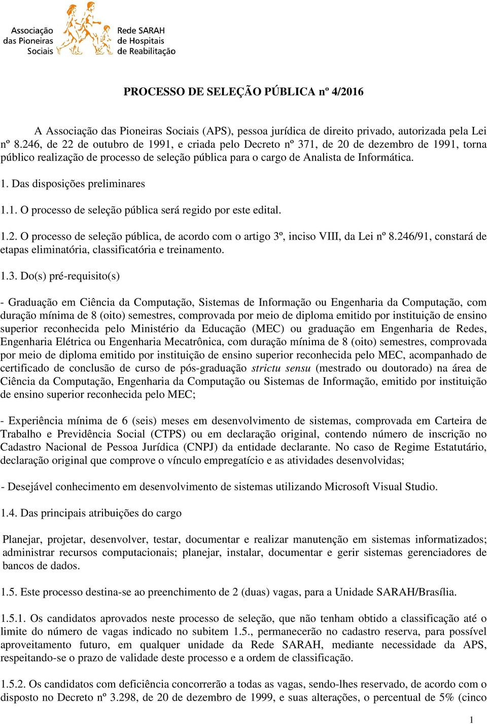 1. O processo de seleção pública será regido por este edital. 1.2. O processo de seleção pública, de acordo com o artigo 3º, inciso VIII, da Lei nº 8.