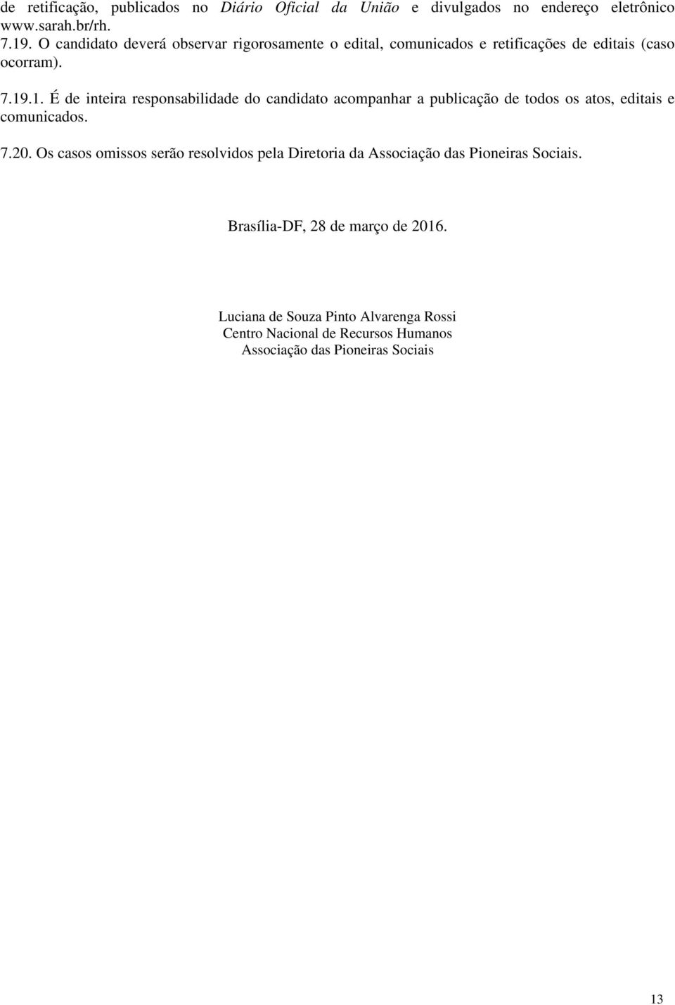 .1. É de inteira responsabilidade do candidato acompanhar a publicação de todos os atos, editais e comunicados. 7.20.