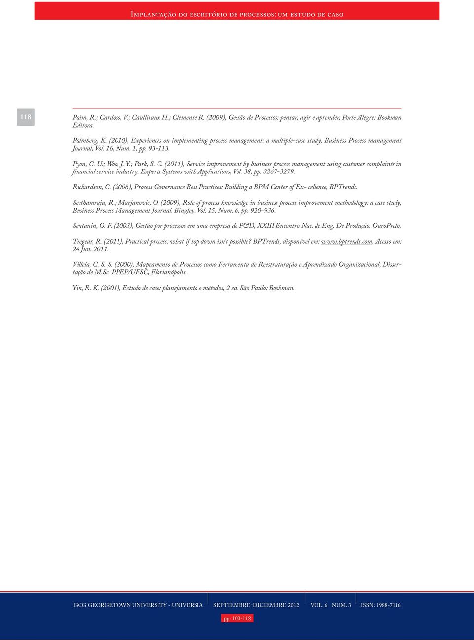 U.; Woo, J. Y.; Park, S. C. (2011), Service improvement by business process management using customer complaints in financial service industry. Experts Systems with Applications, Vol. 38, pp.