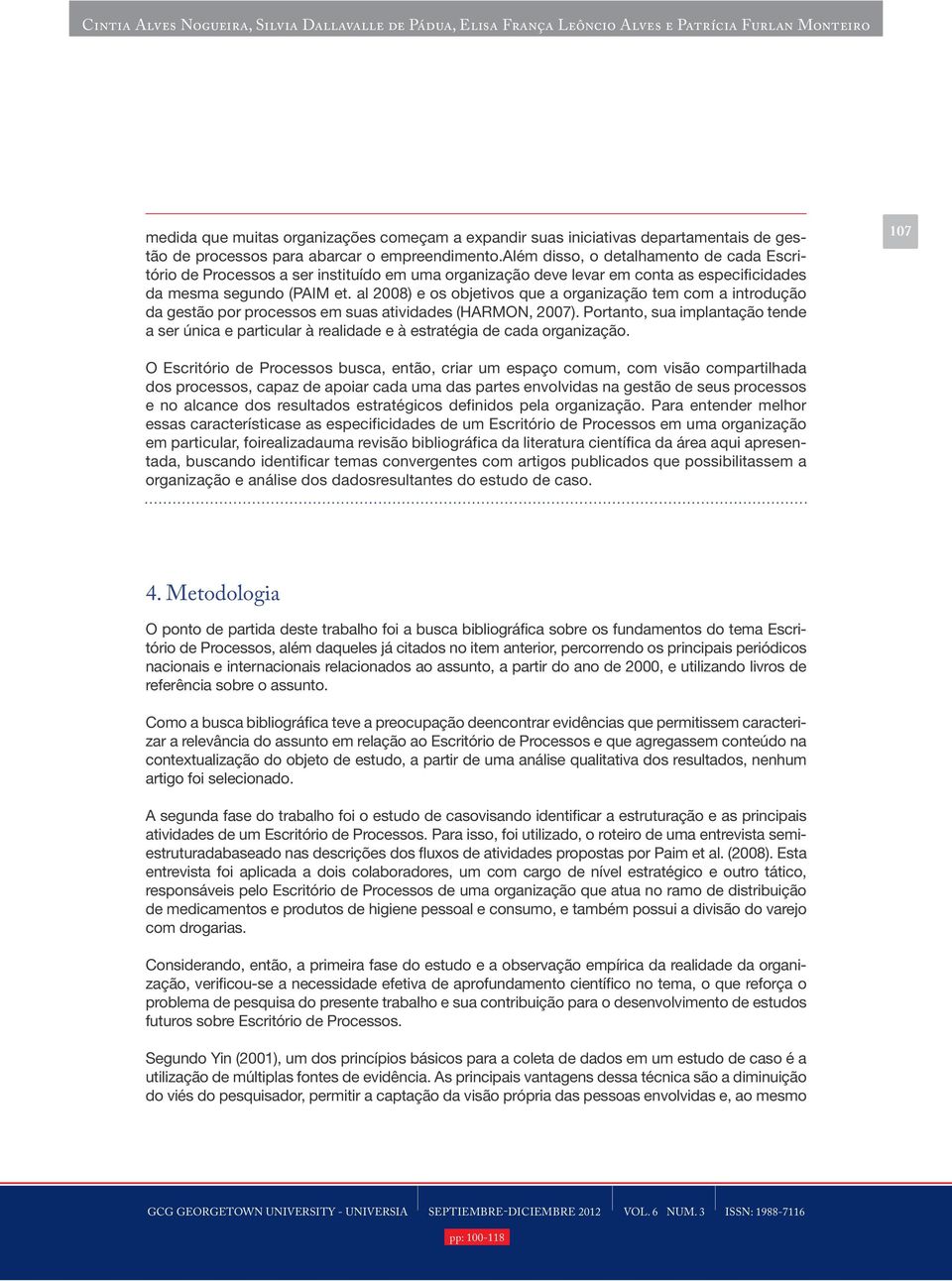 al 2008) e os objetivos que a organização tem com a introdução da gestão por em suas atividades (HARMON, 2007).