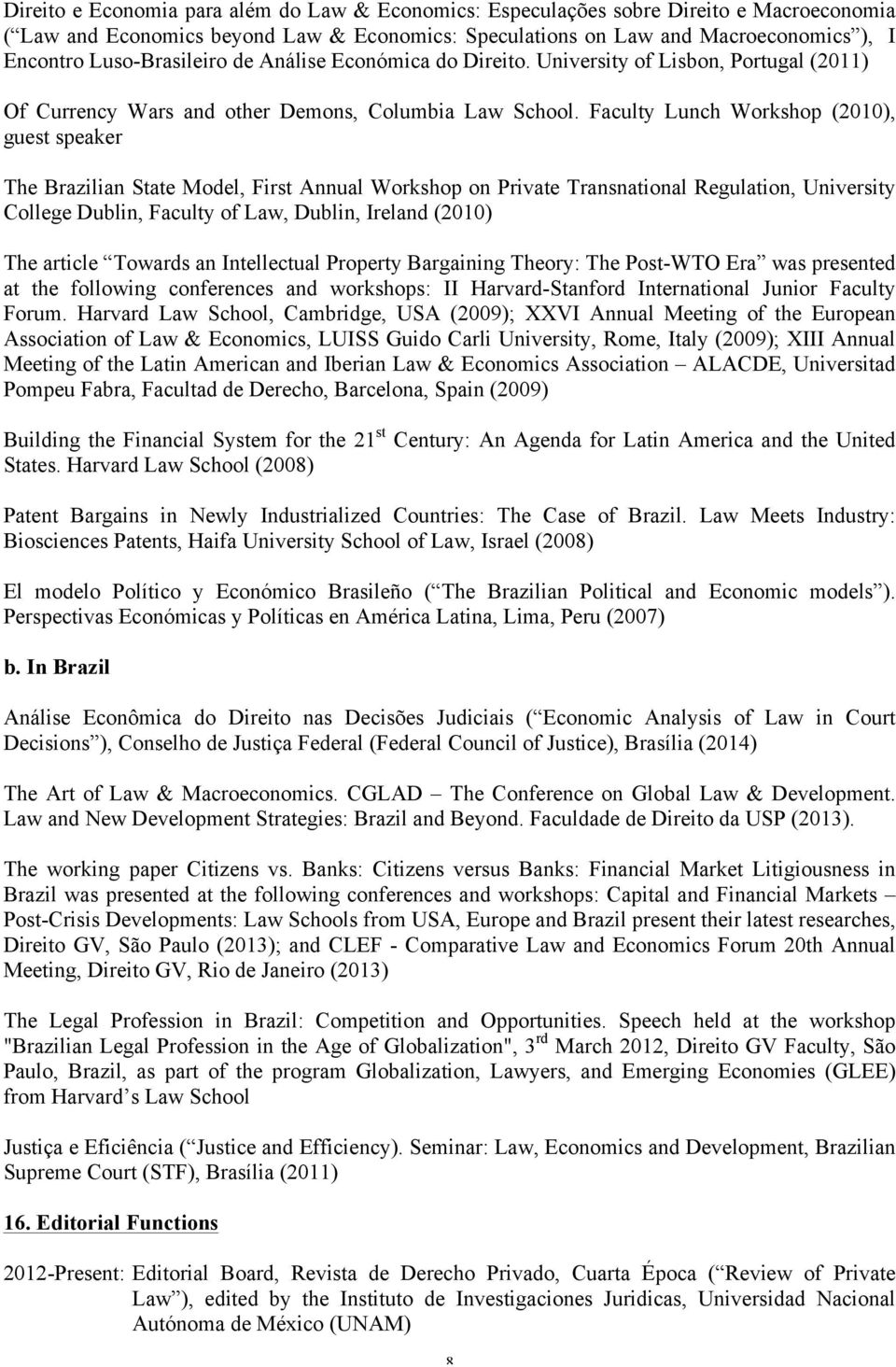 Faculty Lunch Workshop (2010), guest speaker The Brazilian State Model, First Annual Workshop on Private Transnational Regulation, University College Dublin, Faculty of Law, Dublin, Ireland (2010)