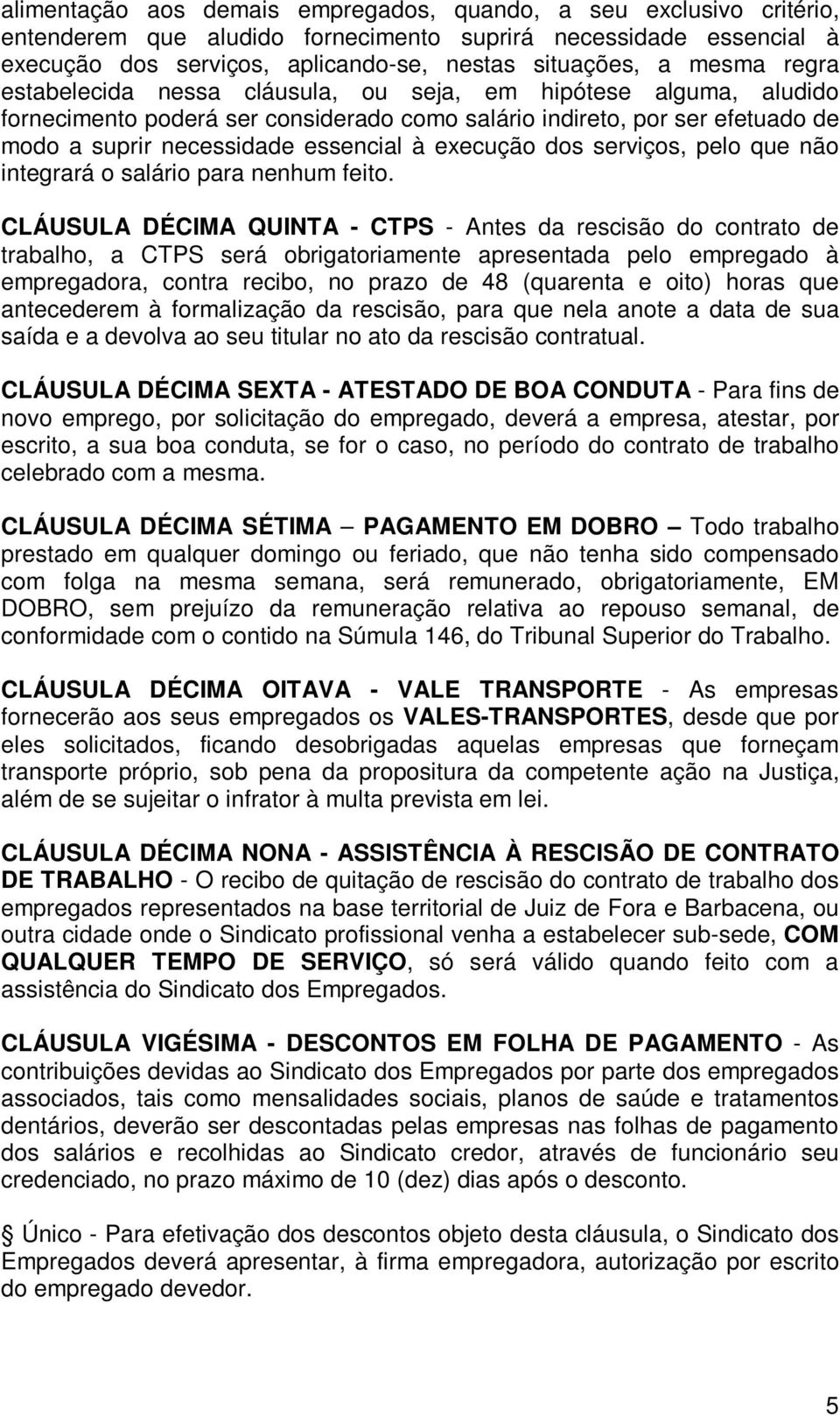 dos serviços, pelo que não integrará o salário para nenhum feito.